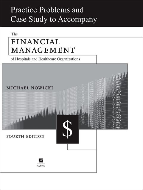 Cover image for book Practice Problems and Case Study to Accompany the Financial Management of Hospitals and Healthcare Organizations