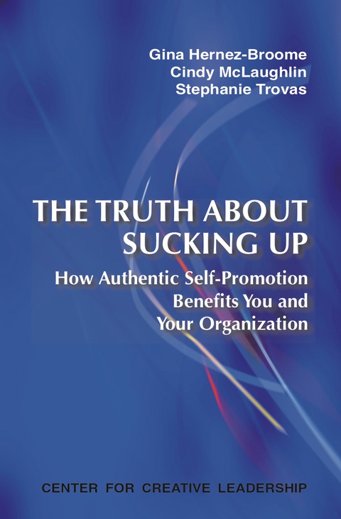 Cover image for book The Truth about Sucking Up: How Authentic Self-Promotion Benefits You and Your Organization