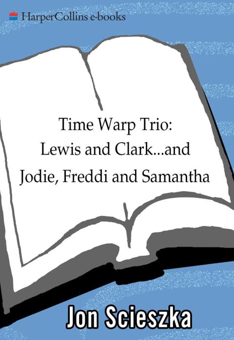 Cover image for book Time Warp Trio: Lewis and Clark...and Jodie, Freddi, and Samantha