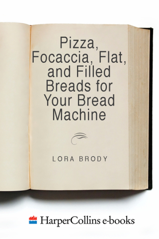 Pizza, Focaccia, Flat and Filled Breads For Your Bread Machine