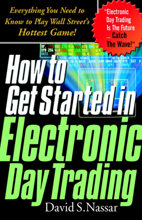 Cover image for book How to Get Started in Electronic Day Trading: Everything You Need to Know to Play Wall Street's Hottest Game