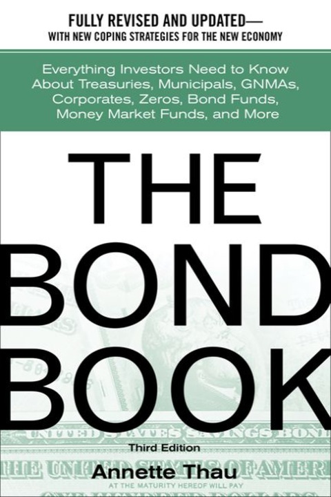 Cover image for book The Bond Book: Everything Investors Need to Know About Treasuries, Municipals, GNMAs, Corporates, Zeros, Bond Funds, Money Market Funds, and More
