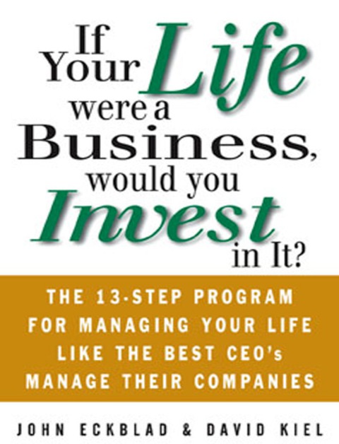Cover image for book If Your Life Were a Business, Would You Invest In It?: The 13-Step Program for Managing Your Life Like the Best CEO's Manage Their Companies