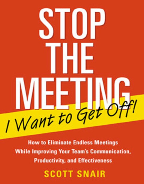 Cover image for book Stop the Meeting I Want to Get Off!: How to Eliminate Endless Meetings While Improving Your Team's Communication, Productivity, and Effectiveness