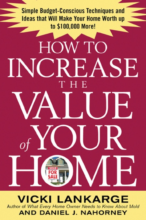 Cover image for book How to Increase the Value of Your Home: Simple, Budget-Conscious Techniques and Ideas That Will Make Your Home Worth Up to $100,000 More!