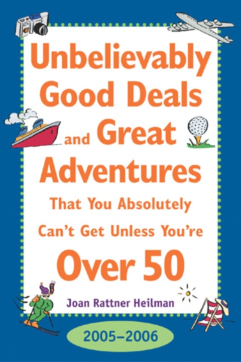 Cover image for book Unbelievably Good Deal and Great Adventures That You Absolutely Can't Get Unless You're Over 50, 2005-2006