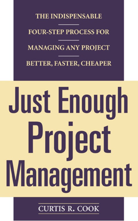 Cover image for book Just Enough Project Management:  The Indispensable Four-step Process for Managing Any Project, Better, Faster, Cheaper