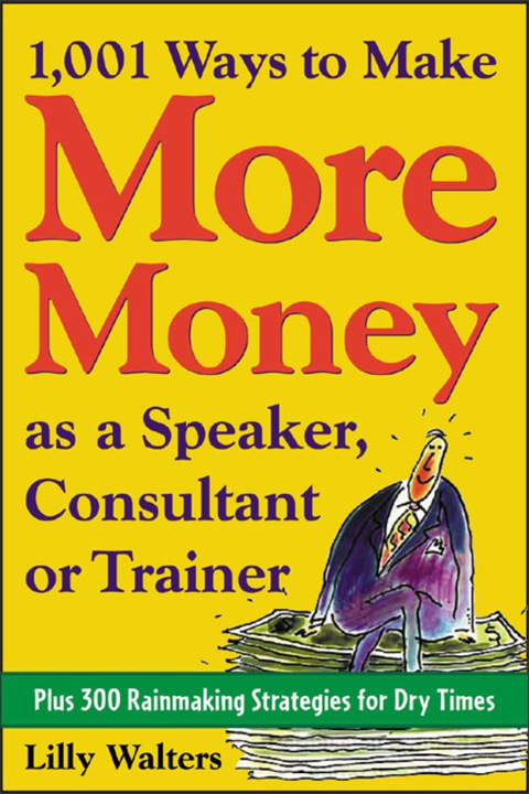 Cover image for book 1,001 Ways to Make More Money as a Speaker, Consultant or Trainer: Plus 300 Rainmaking Strategies for Dry Times