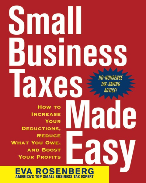 Cover image for book Small Business Taxes Made Easy: How to Increase Your Deductions, Reduce What You Owe, and Boost Your Profits
