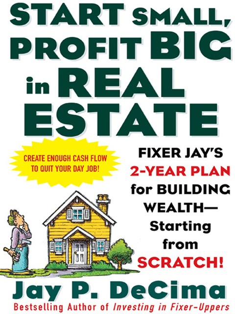 Cover image for book Start Small, Profit Big in Real Estate: Fixer Jay's 2-Year Plan for Building Wealth - Starting from Scratch