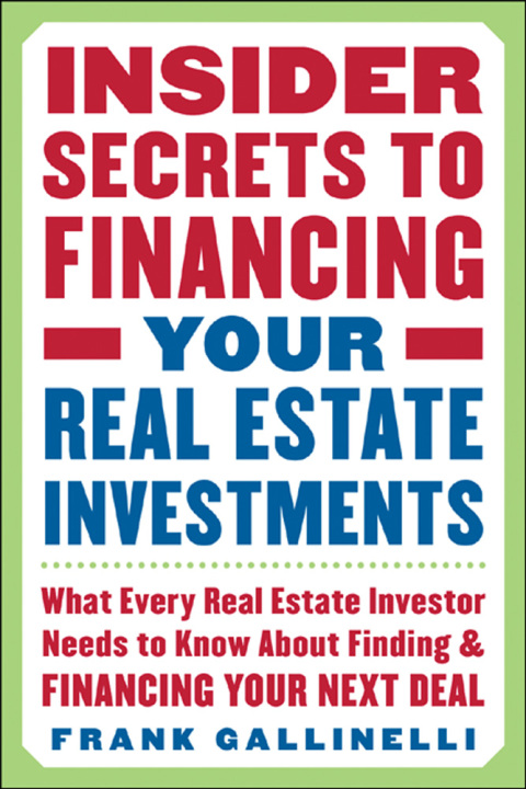 Cover image for book Insider Secrets to Financing Your Real Estate Investments: What Every Real Estate Investor Needs to Know About Finding and Financing Your Next Deal