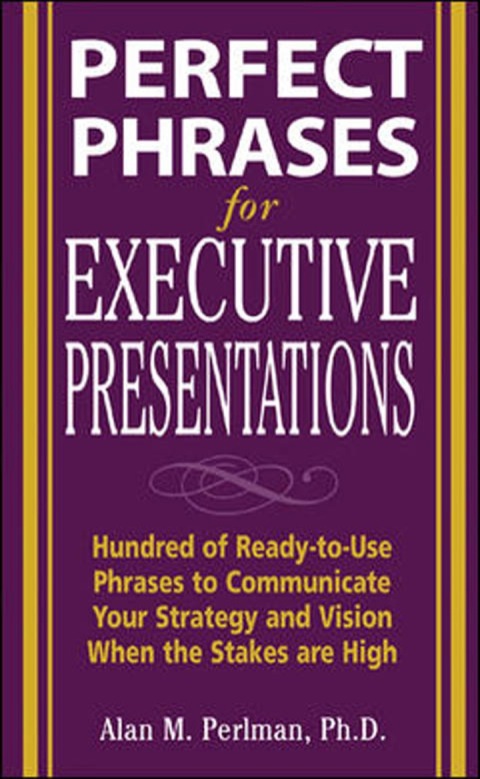 Cover image for book Perfect Phrases for Executive Presentations: Hundreds of Ready-to-Use Phrases to Use to Communicate Your Strategy and Vision When the Stakes Are High