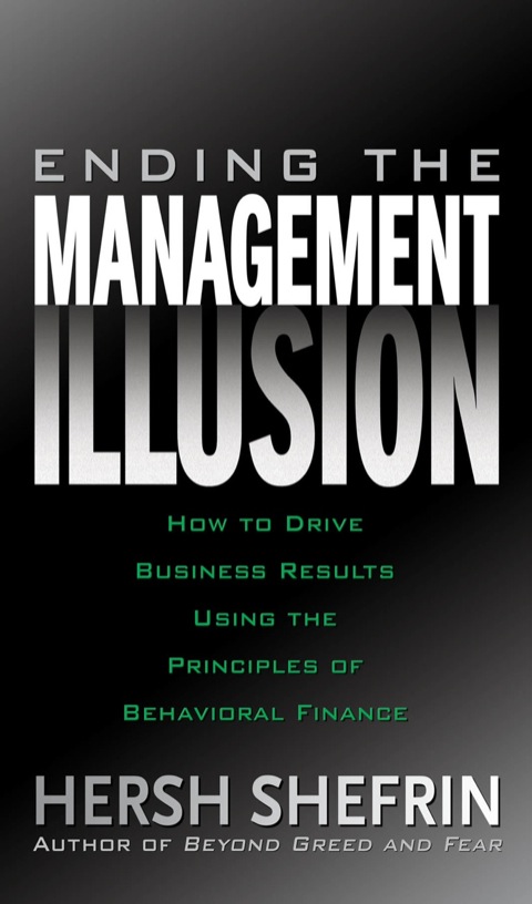 Cover image for book Ending the Management Illusion: How to Drive Business Results Using the Principles of Behavioral Finance