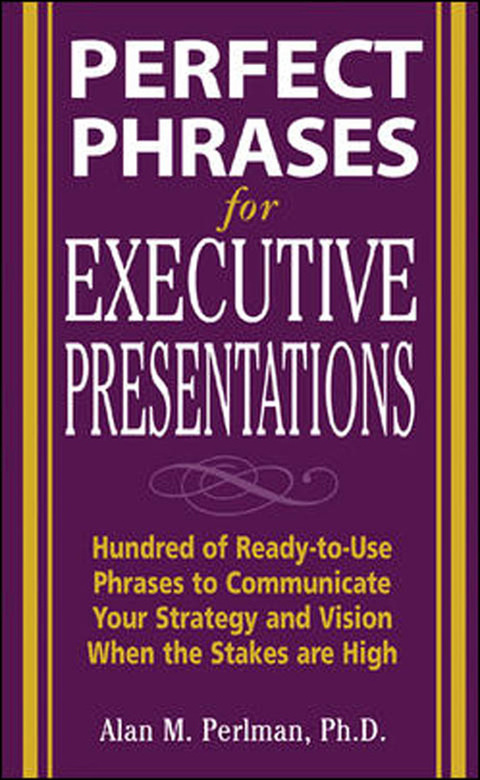 Cover image for book Perfect Phrases for Executive Presentations: Hundreds of Ready-to-Use Phrases to Use to Communicate Your Strategy and Vision When the Stakes Are High