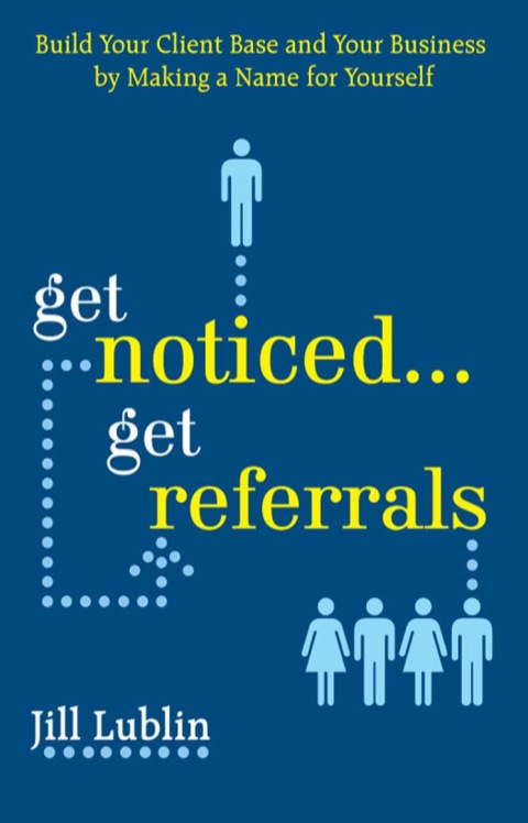Cover image for book Get Noticed... Get Referrals: Build Your Client Base and Your Business by Making a Name For Yourself