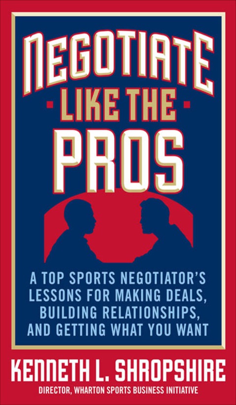 Cover image for book Negotiate Like the Pros: A Top Sports Negotiator's Lessons for Making Deals, Building Relationships, and Getting What You Want