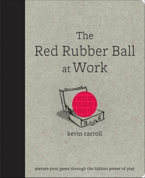 Cover image for book The Red Rubber Ball at Work: Elevate Your Game Through the Hidden Power of Play