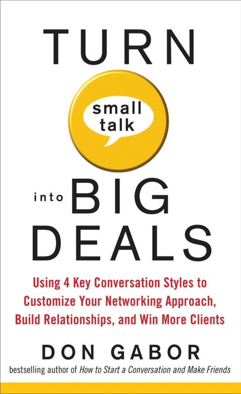 Cover image for book Turn Small Talk into Big Deals: Using 4 Key Conversation Styles to Customize Your Networking Approach, Build Relationships, and Win More Clients
