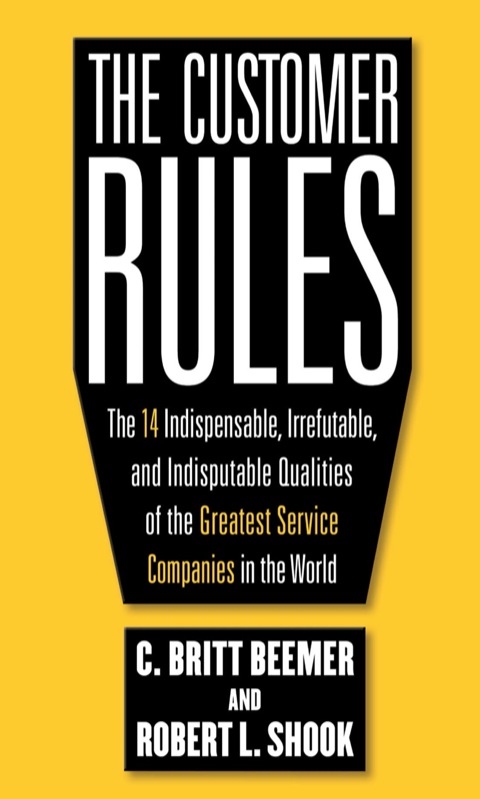 Cover image for book The Customer Rules: The 14 Indispensible, Irrefutable, and Indisputable Qualities of the Greatest Service Companies in the World