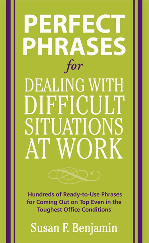 Cover image for book Perfect Phrases for Dealing with Difficult Situations at Work:  Hundreds of Ready-to-Use Phrases for Coming Out on Top Even in the Toughest Office Conditions
