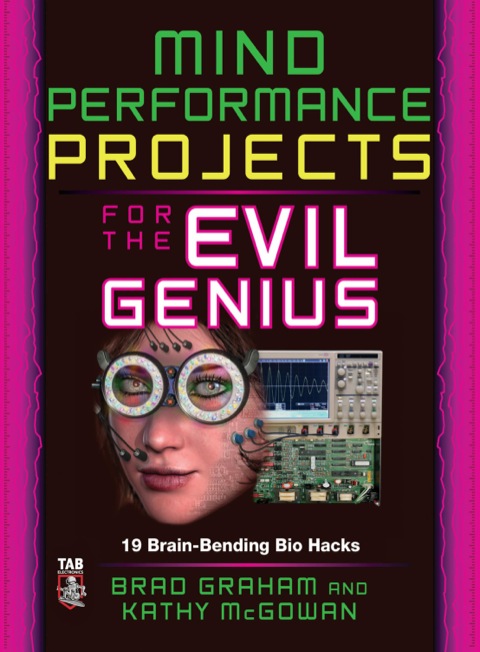 Cover image for book Mind Performance Projects for the Evil Genius: 19 Brain-Bending Bio Hacks