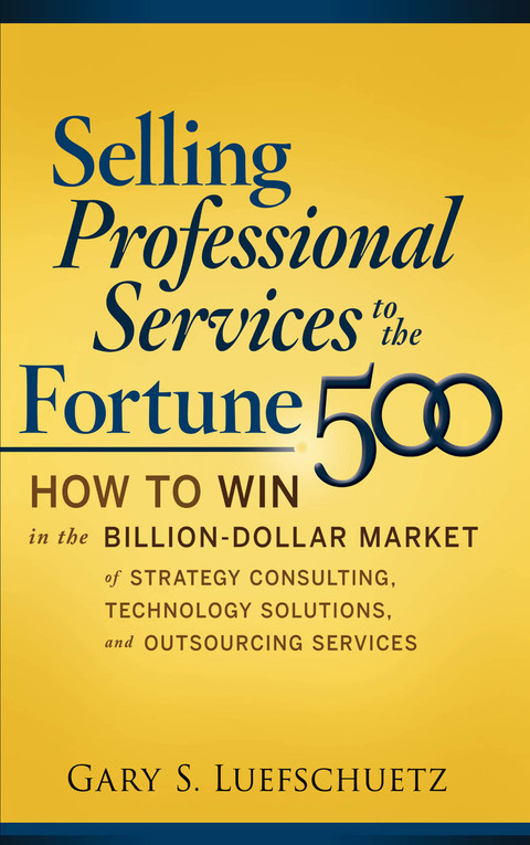 Cover image for book Selling Professional Services to the Fortune 500: How to Win in the Billion-Dollar Market of Strategy Consulting, Technology Solutions, and