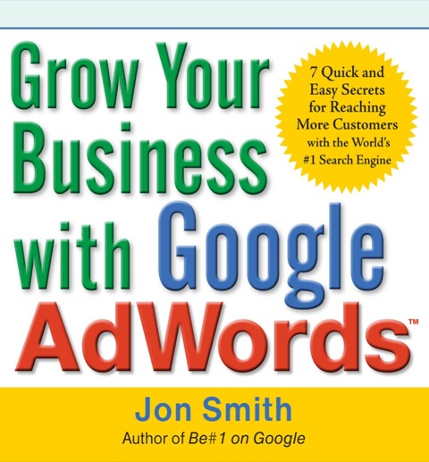 Cover image for book Grow Your Business with Google AdWords: 7 Quick and Easy Secrets for Reaching More Customers with the World's #1 Search Engine
