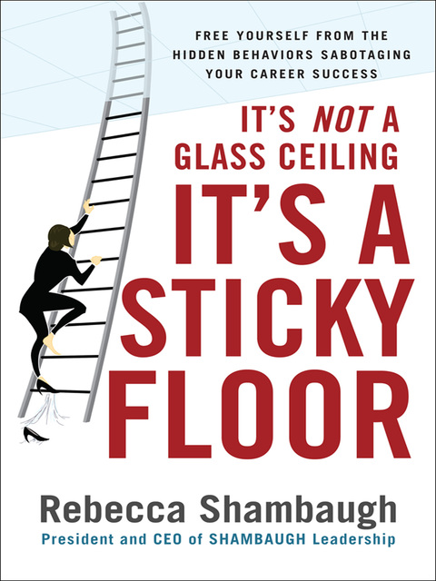 Cover image for book It's Not a Glass Ceiling, It's a Sticky Floor: Free Yourself From the Hidden Behaviors Sabotaging Your Career Success