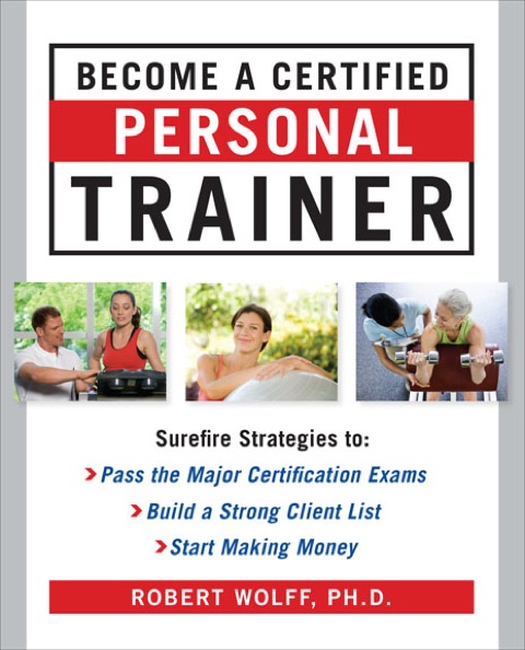 Cover image for book Become a Certified Personal Trainer: Surefire Strategies to Pass the Major Certification Exams, Build a Strong Client List, and Start Making Money