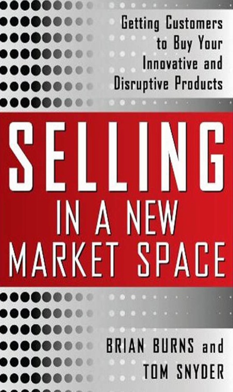 Cover image for book Selling in a New Market Space: Getting Customers to Buy Your Innovative and Disruptive Products