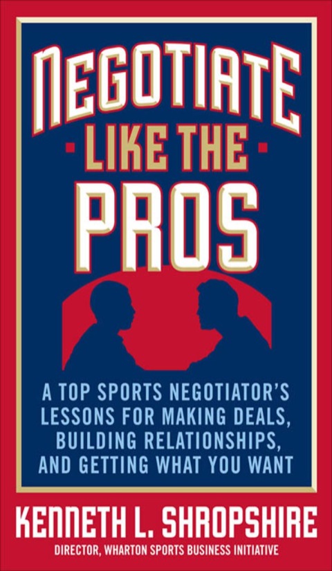 Cover image for book Negotiate Like the Pros: A Top Sports Negotiator's Lessons for Making Deals, Building Relationships, and Getting What You Want