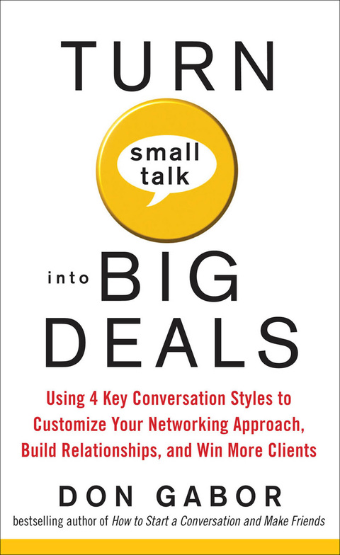 Cover image for book Turn Small Talk into Big Deals: Using 4 Key Conversation Styles to Customize Your Networking Approach, Build Relationships, and Win More Clients