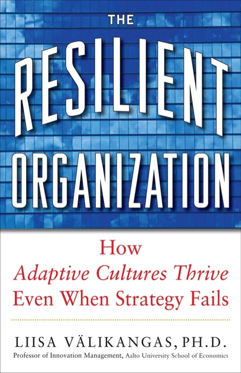 Cover image for book The Resilient Organization: How Adaptive Cultures Thrive Even When Strategy Fails