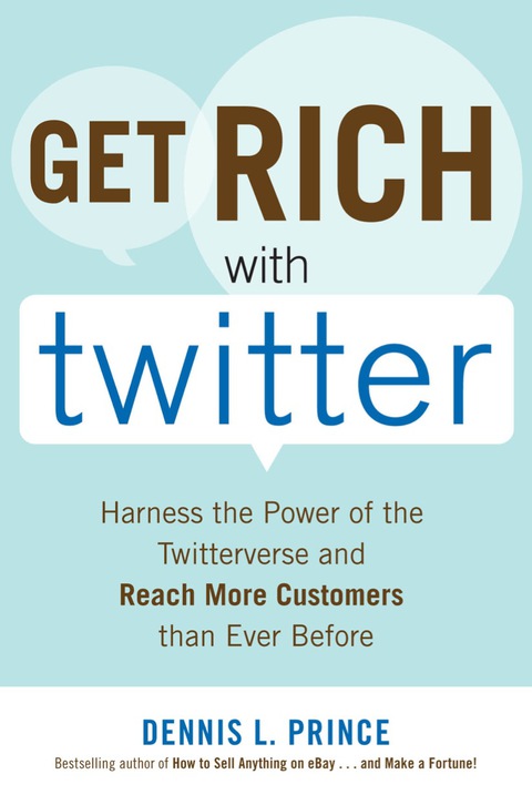 Cover image for book Get Rich with Twitter: Harness the Power of the Twitterverse and Reach More Customers than Ever Before