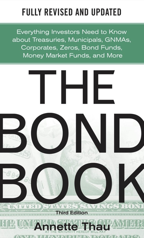 Cover image for book The Bond Book: Everything Investors Need to Know About Treasuries, Municipals, GNMAs, Corporates, Zeros, Bond Funds, Money Market Funds and More