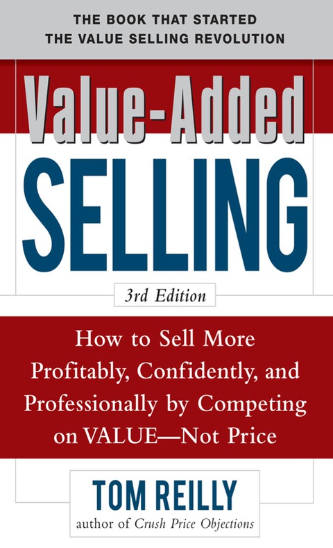 Cover image for book Value-Added Selling:  How to Sell More Profitably, Confidently, and Professionally by Competing on Value, Not Price 3/e