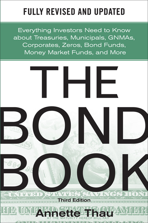 Cover image for book The Bond Book, Third Edition: Everything Investors Need to Know About Treasuries, Municipals, GNMAs, Corporates, Zeros, Bond Funds, Money Market Funds, and More