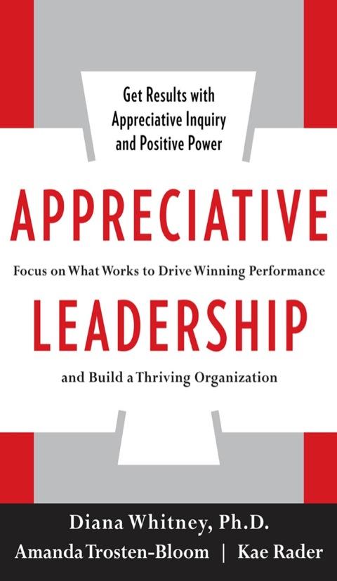 Cover image for book Appreciative Leadership: Focus on What Works to Drive Winning Performance and Build a Thriving Organization