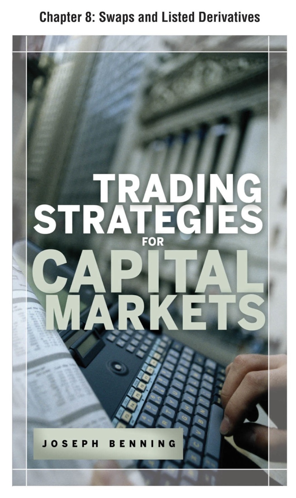 Trading Stategies for Capital Markets  Chapter 8 - Swaps and Listed Derivatives (eBook) - Joseph Benning,