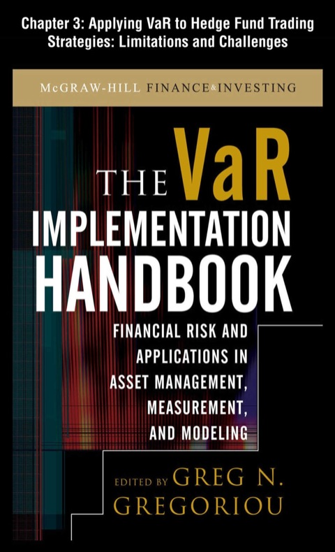 Cover image for book The VAR Implementation Handbook, Chapter 3 - Applying VaR to Hedge Fund Trading Strategies: Limitations and Challenges