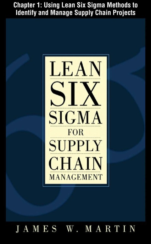 Cover image for book Lean Six Sigma for Supply Chain Management, Chapter 1 - Using Lean Six Sigma Methods to Identify and Manage Supply Chain Projects