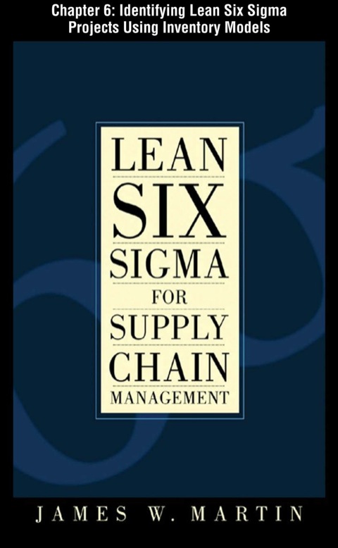 Cover image for book Lean Six Sigma for Supply Chain Management, Chapter 6 - Identifying Lean Six Sigma Projects Using Inventory Models