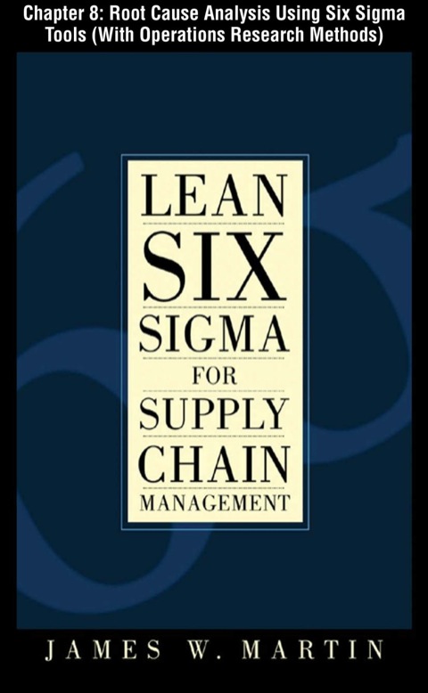 Cover image for book Lean Six Sigma for Supply Chain Management, Chapter 8 - Root Cause Analysis Using Six Sigma Tools (With Operations Research Methods)