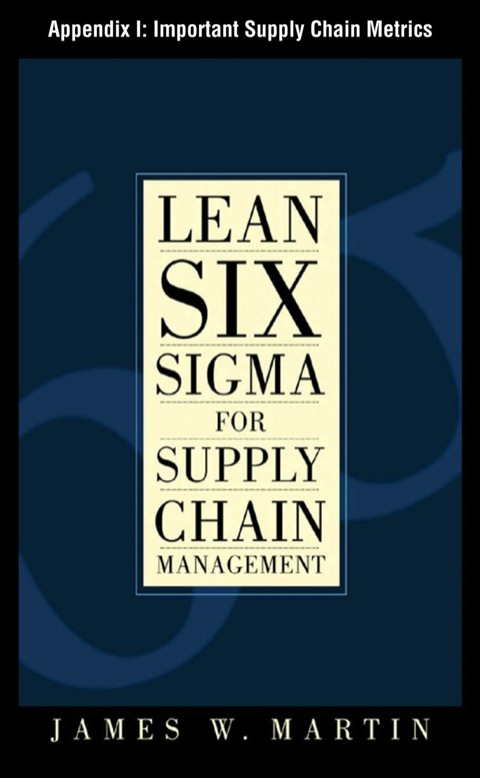 Cover image for book Lean Six Sigma for Supply Chain Management, Appendix I - Important Supply Chain Metrics