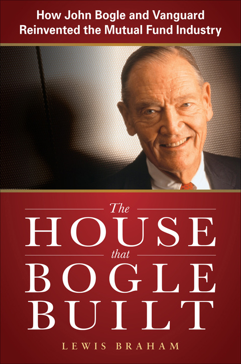 Cover image for book The House that Bogle Built: How John Bogle and Vanguard Reinvented the Mutual Fund Industry