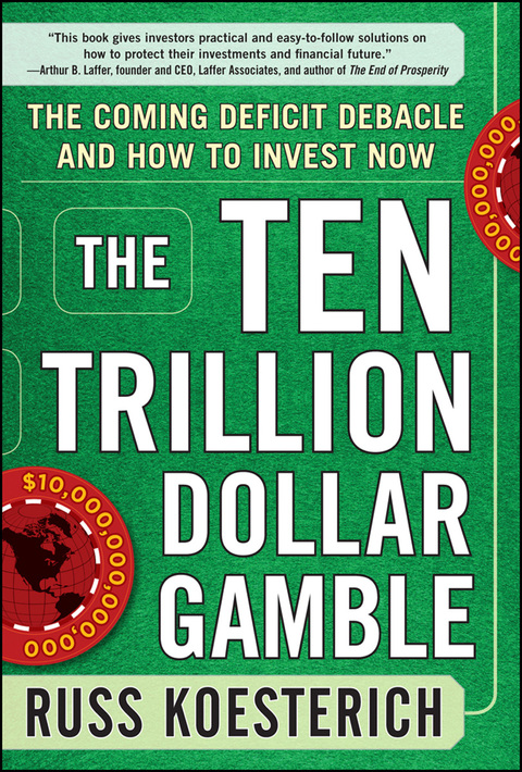 Cover image for book The Ten Trillion Dollar Gamble: The Coming Deficit Debacle and How to Invest Now