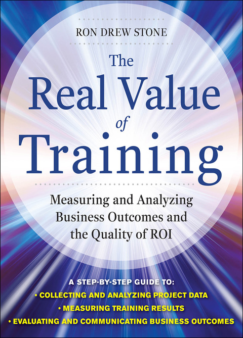 Cover image for book The Real Value of Training: Measuring and Analyzing Business Outcomes and the Quality of ROI