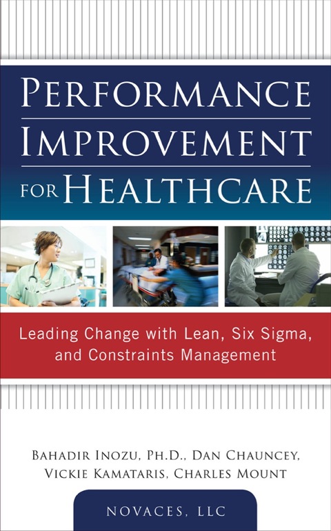 Cover image for book Performance Improvement for Healthcare: Leading Change with Lean, Six Sigma, and Constraints Management