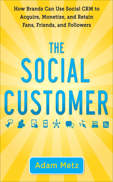Cover image for book The Social Customer: How Brands Can Use Social CRM to Acquire, Monetize, and Retain Fans, Friends, and Followers