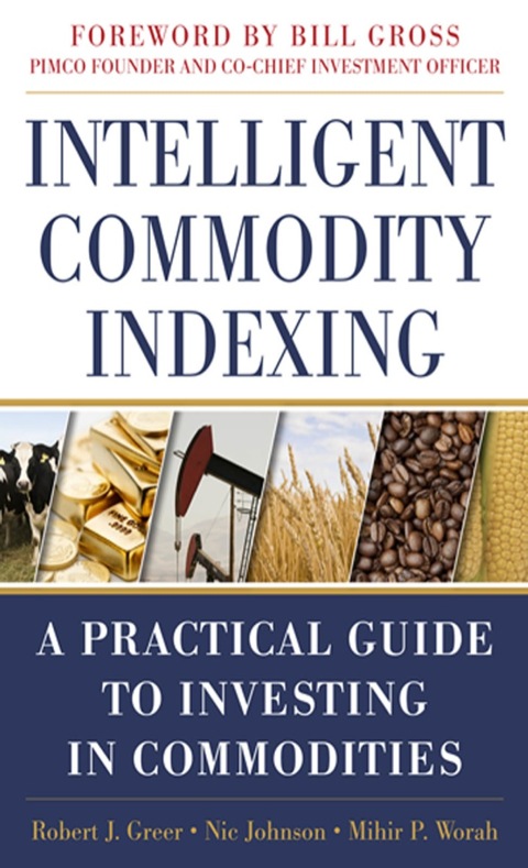 Cover image for book Intelligent Commodity Indexing: A Practical Guide to Investing in Commodities